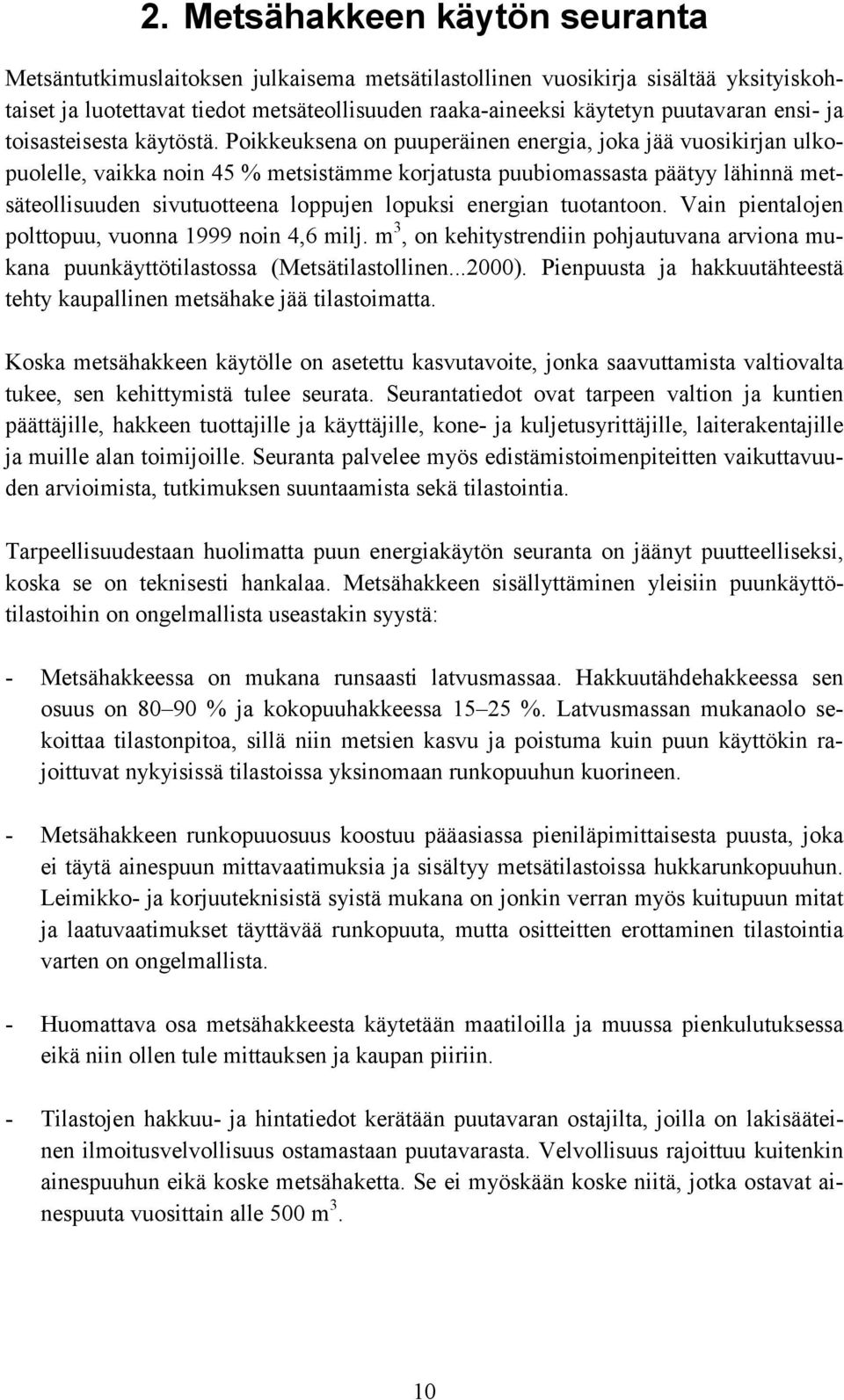 Poikkeuksena on puuperäinen energia, joka jää vuosikirjan ulkopuolelle, vaikka noin 45 % metsistämme korjatusta puubiomassasta päätyy lähinnä metsäteollisuuden sivutuotteena loppujen lopuksi energian
