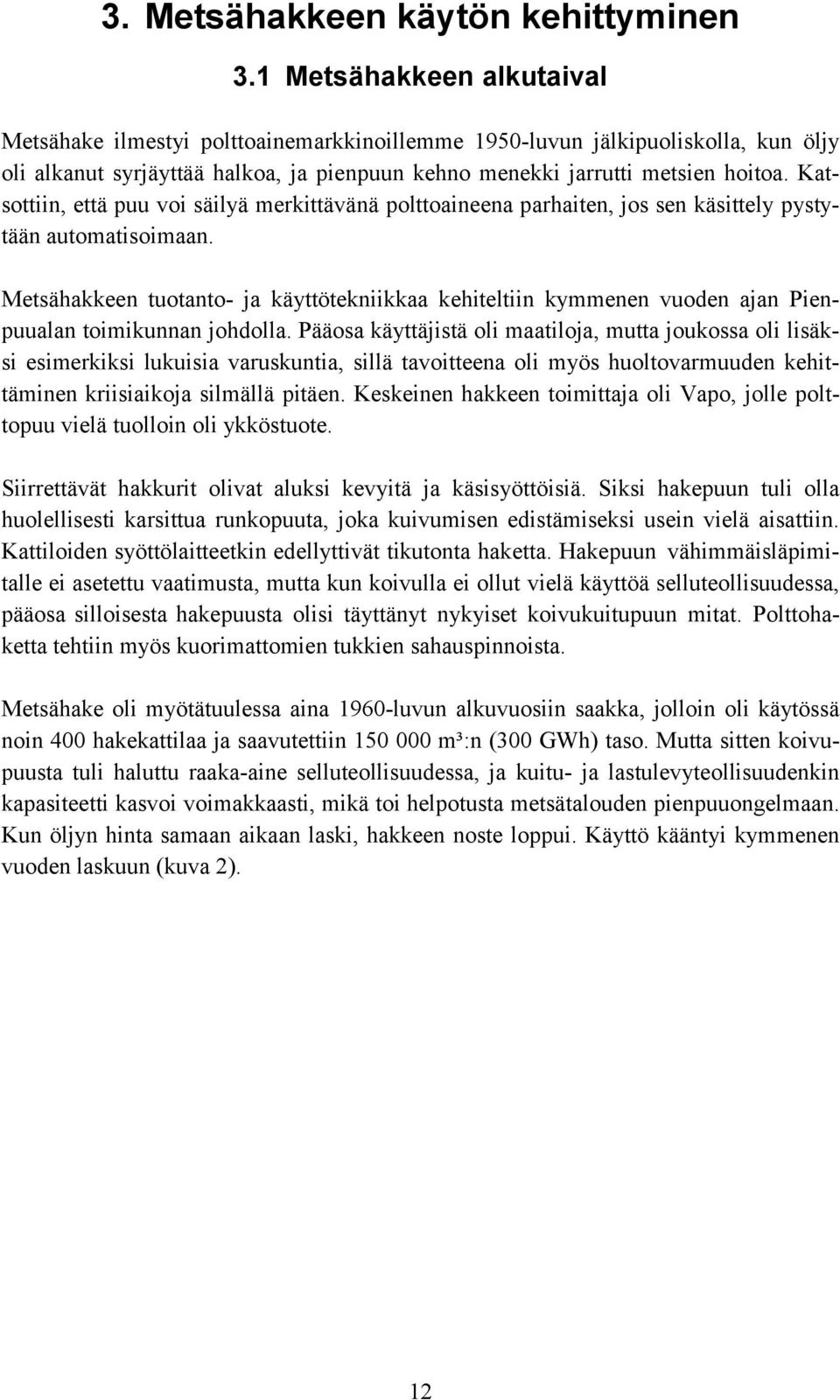 Katsottiin, että puu voi säilyä merkittävänä polttoaineena parhaiten, jos sen käsittely pystytään automatisoimaan.