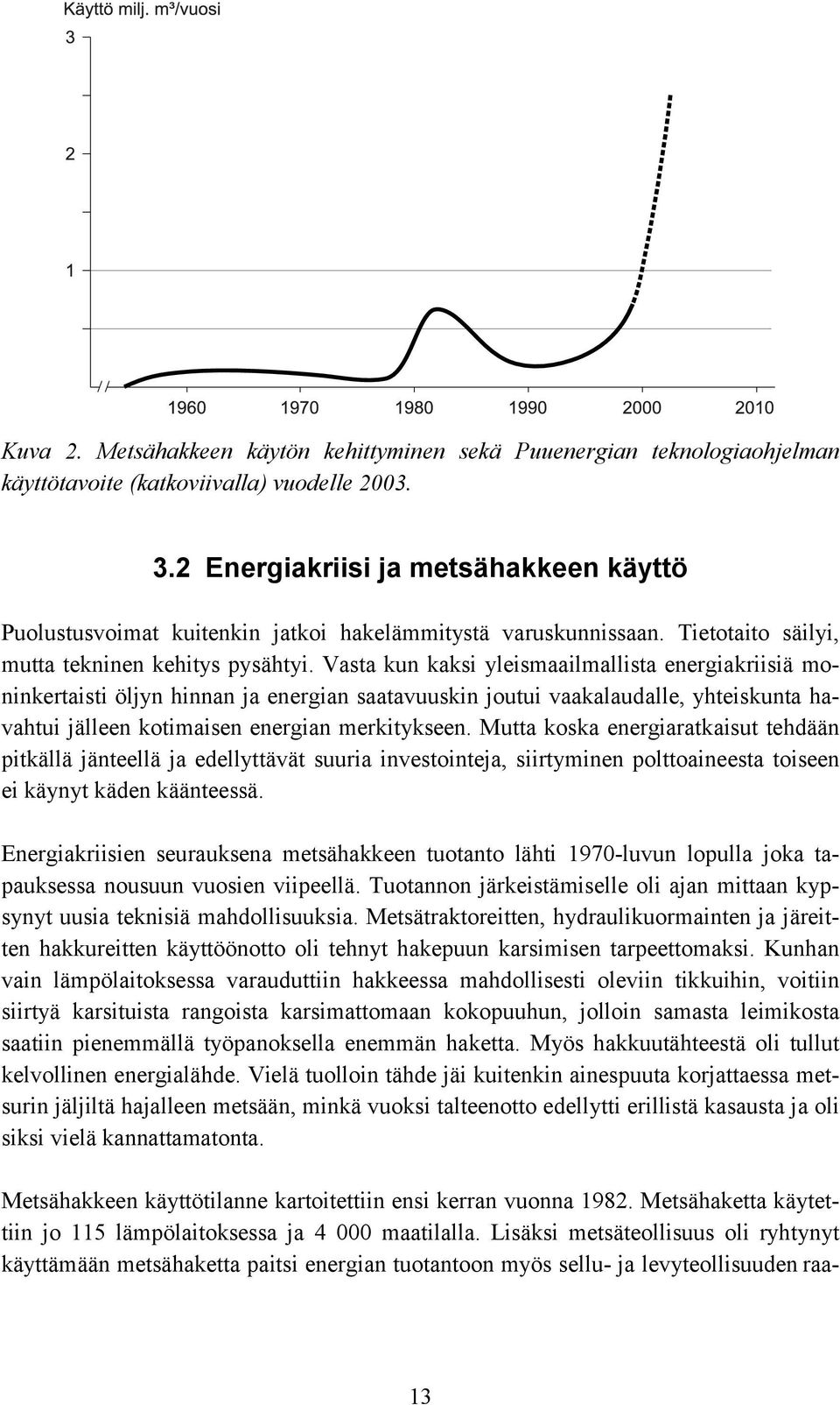 Vasta kun kaksi yleismaailmallista energiakriisiä moninkertaisti öljyn hinnan ja energian saatavuuskin joutui vaakalaudalle, yhteiskunta havahtui jälleen kotimaisen energian merkitykseen.