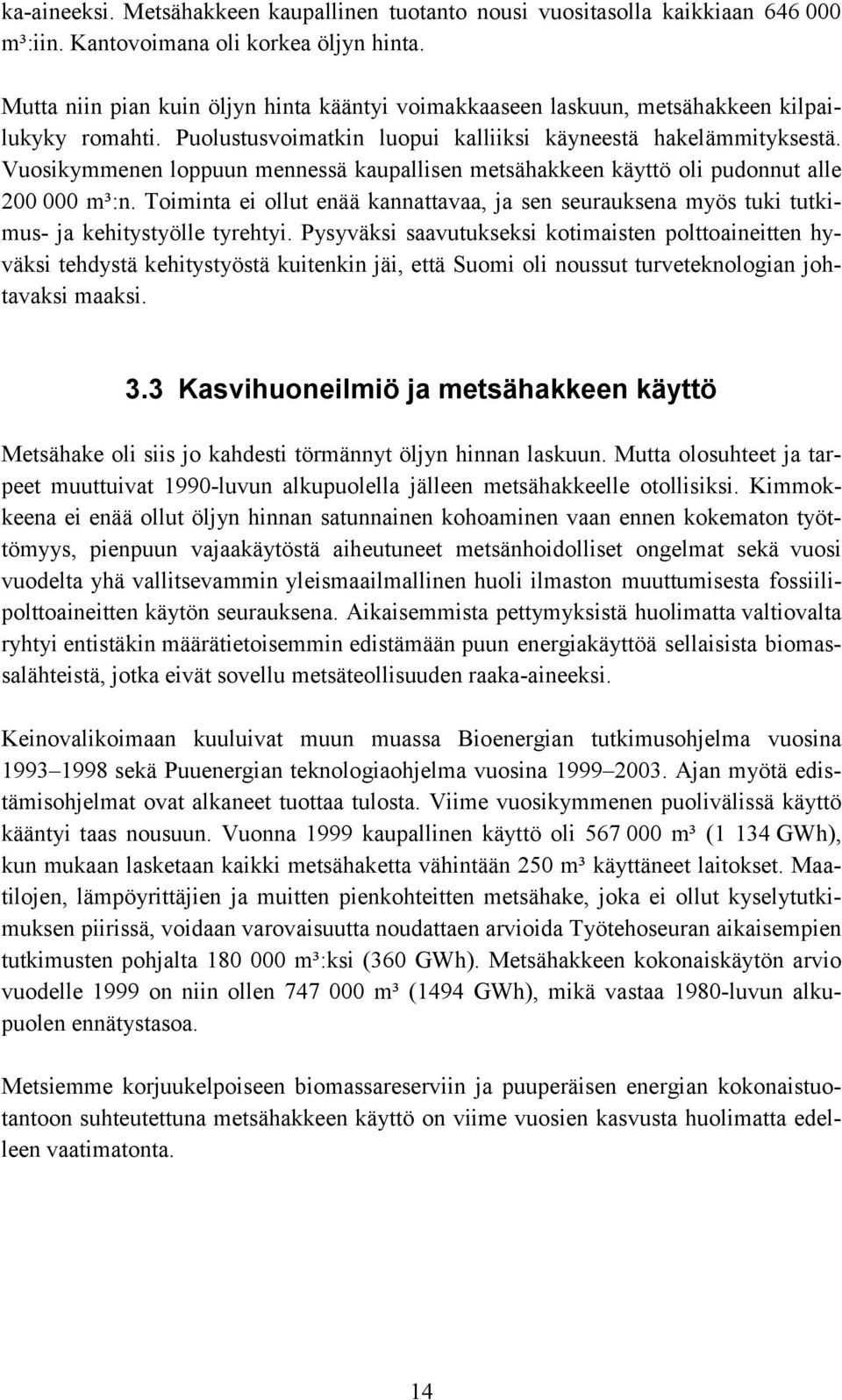 Vuosikymmenen loppuun mennessä kaupallisen metsähakkeen käyttö oli pudonnut alle 200 000 m³:n. Toiminta ei ollut enää kannattavaa, ja sen seurauksena myös tuki tutkimus- ja kehitystyölle tyrehtyi.