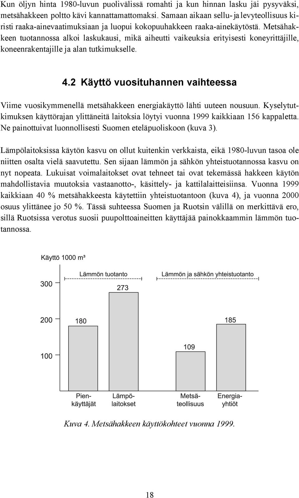 Metsähakkeen tuotannossa alkoi laskukausi, mikä aiheutti vaikeuksia erityisesti koneyrittäjille, koneenrakentajille ja alan tutkimukselle. 4.