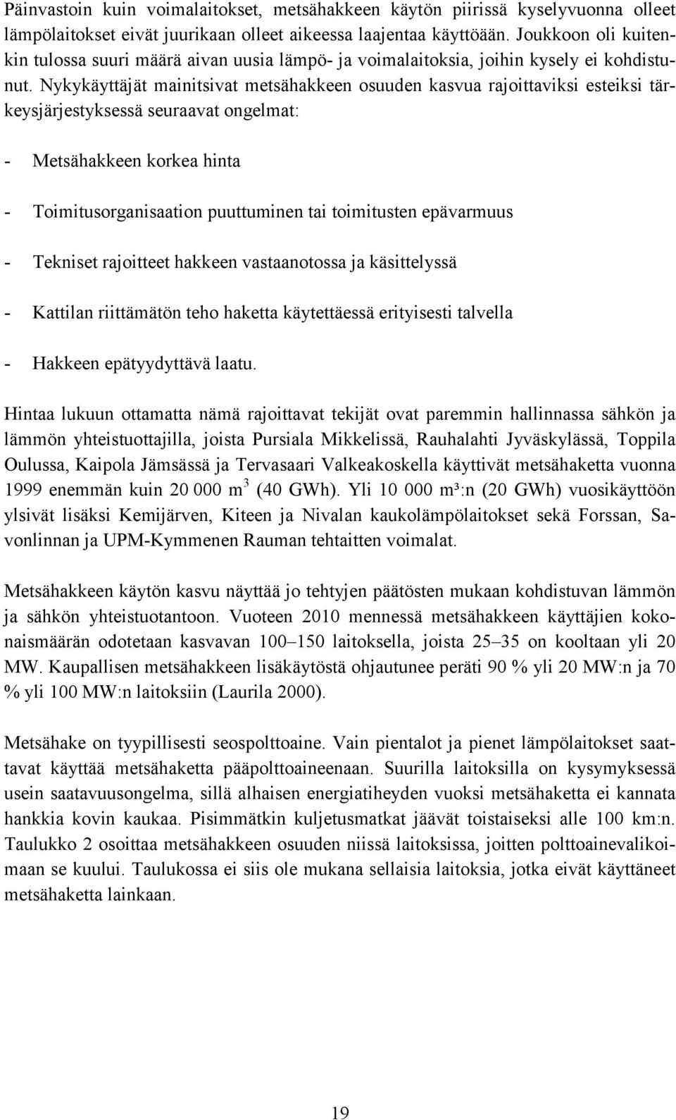 Nykykäyttäjät mainitsivat metsähakkeen osuuden kasvua rajoittaviksi esteiksi tärkeysjärjestyksessä seuraavat ongelmat: - Metsähakkeen korkea hinta - Toimitusorganisaation puuttuminen tai toimitusten