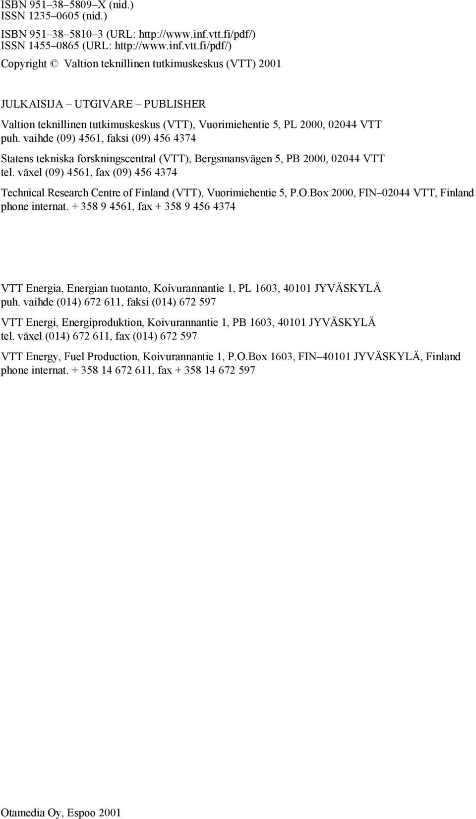fi/pdf/) Copyright Valtion teknillinen tutkimuskeskus (VTT) 2001 JULKAISIJA UTGIVARE PUBLISHER Valtion teknillinen tutkimuskeskus (VTT), Vuorimiehentie 5, PL 2000, 02044 VTT puh.