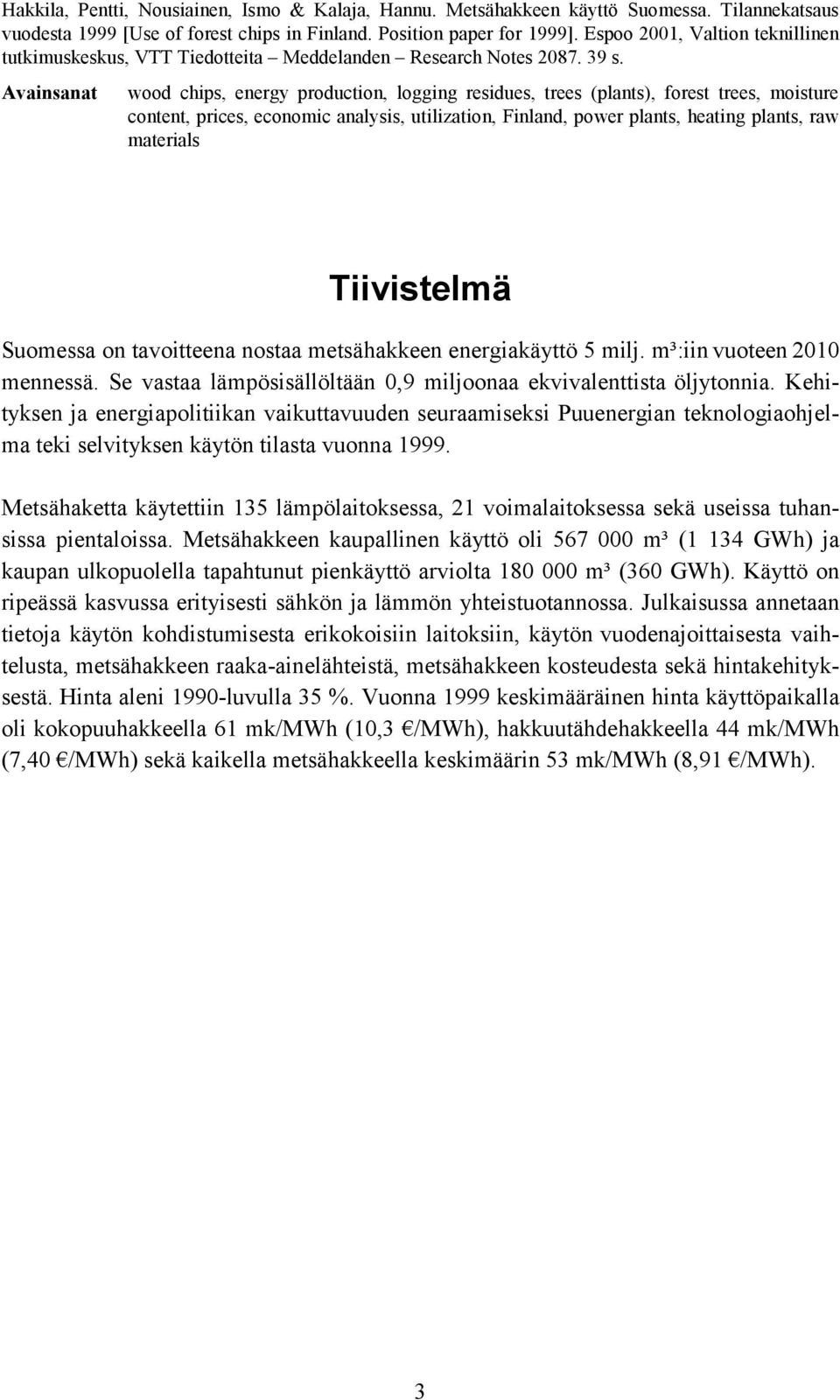 Avainsanat wood chips, energy production, logging residues, trees (plants), forest trees, moisture content, prices, economic analysis, utilization, Finland, power plants, heating plants, raw