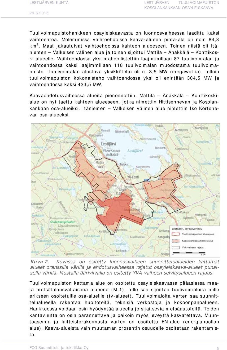 Vaihtoehdossa yksi mahdollistettiin laajimmillaan 87 tuulivoimalan ja vaihtoehdossa kaksi laajimmillaan 118 tuulivoimalan muodostama tuulivoimapuisto. Tuulivoimalan alustava yksikköteho oli n.