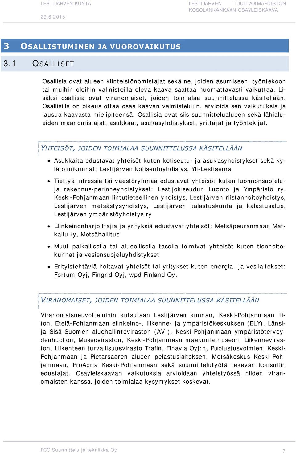 Yli-Lestiseura Tiettyä intressiä tai väestöryhmää edustavat yhteisöt kuten luonnonsuojelu- ja rakennus-perinneyhdistykset: Lestijokiseudun Luonto ja Ympäristö ry, Keski-Pohjanmaan lintutieteellinen