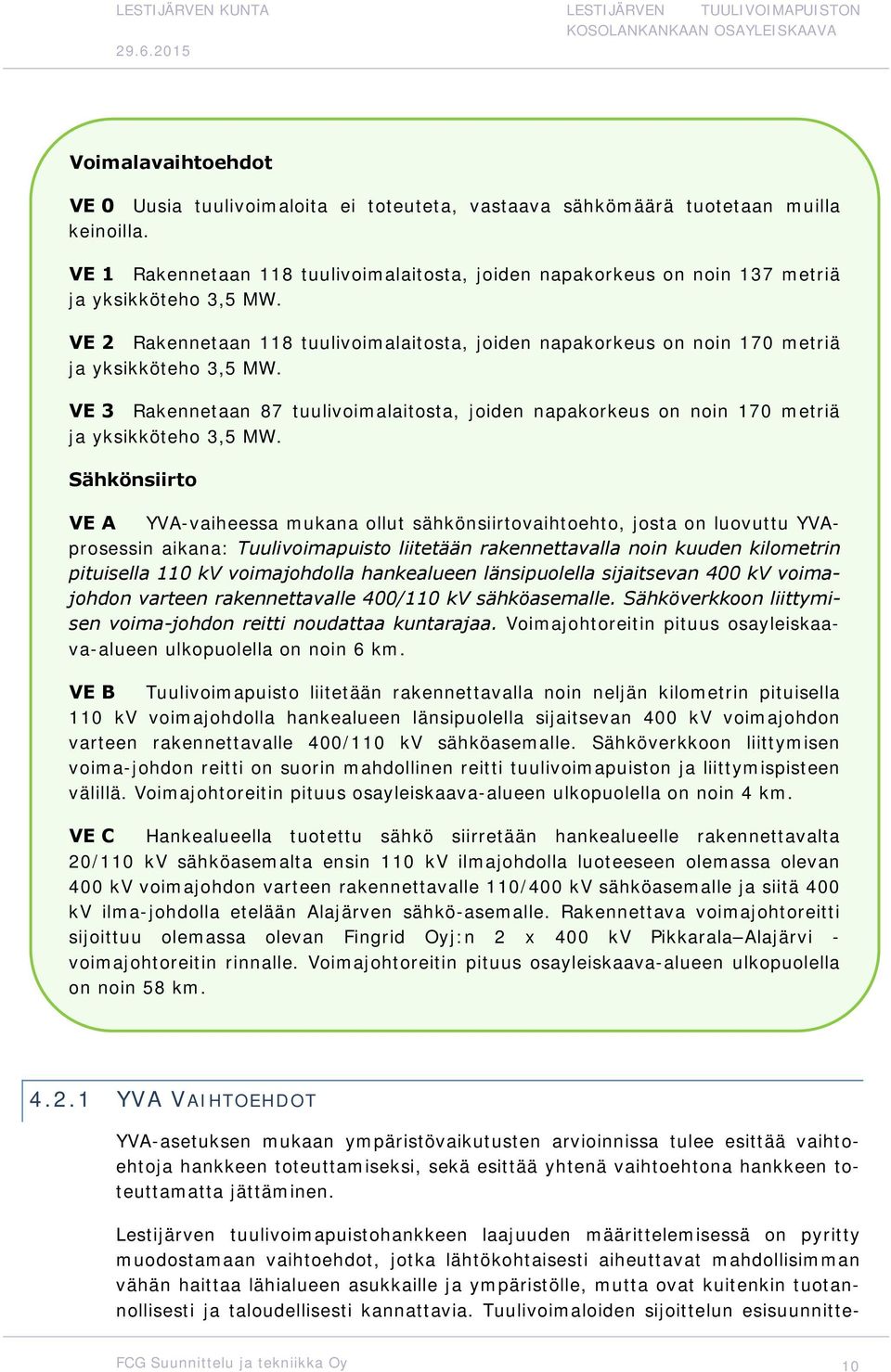 VE 2 Rakennetaan 118 tuulivoimalaitosta, joiden napakorkeus on noin 170 metriä ja yksikköteho 3,5 MW.