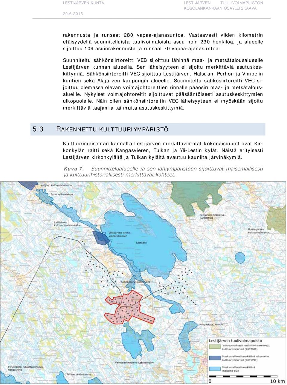 Suunniteltu sähkönsiirtoreitti VEB sijoittuu lähinnä maa- ja metsätalousalueelle Lestijärven kunnan alueella. Sen läheisyyteen ei sijoitu merkittäviää asutuskes- kittymiä.