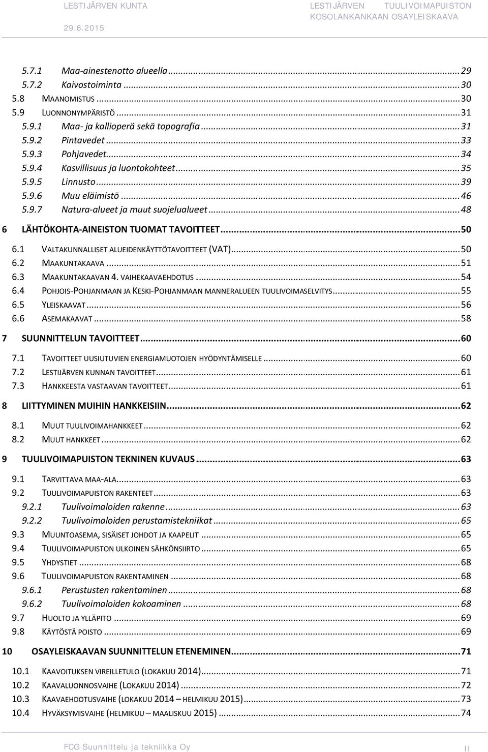 .. 48 6 LÄHTÖKOHTA AINEISTON TUOMAT TAVOITTEET... 50 6.1 6.2 6.3 6.4 6.5 6.6 VALTAKUNNALLISET ALUEIDENKÄYTTÖTAVOITTE MAAKUNTAKAA MAAKUNTAKAAVAN 4. VAIHEKAAVAEHDOTUS.