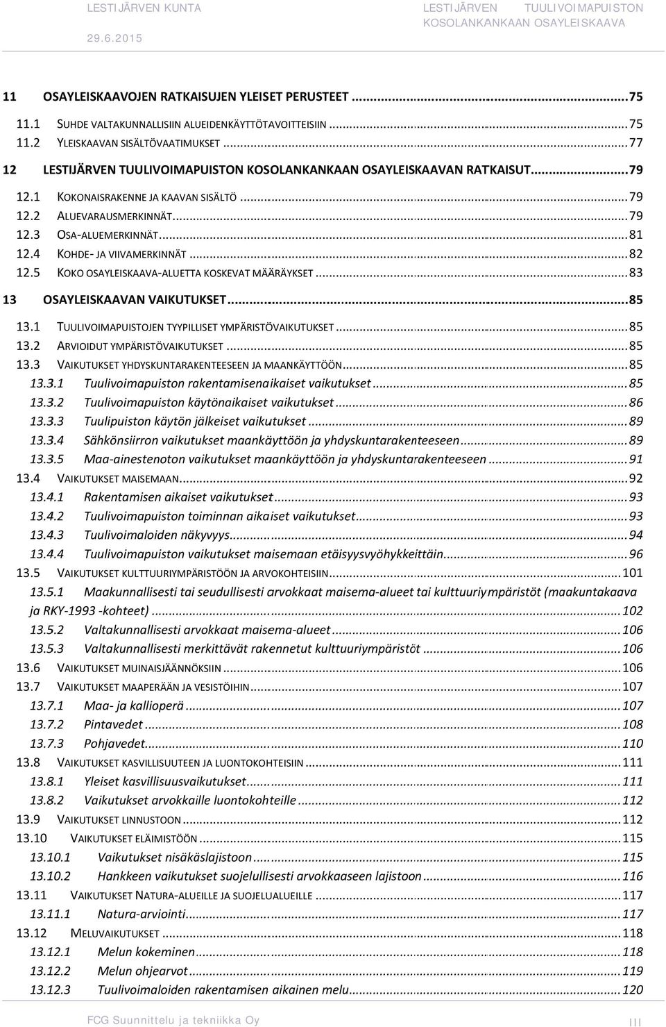 .. 83 KOHDE JA VIIVAMERKINNÄT... KOKO OSAYLEISKAAVA ALUETTAA KOSKEVAT MÄÄRÄYKSET... 13 OSAYLEISKAAVAN VAIKUTUKSET... 85 13.1 TUULIVOIMAPUISTOJEN TYYPILLISET YMPÄRISTÖVAIKUTUKSET... 85 13.2 ARVIOIDUT YMPÄRISTÖVAIKUTUKSET.