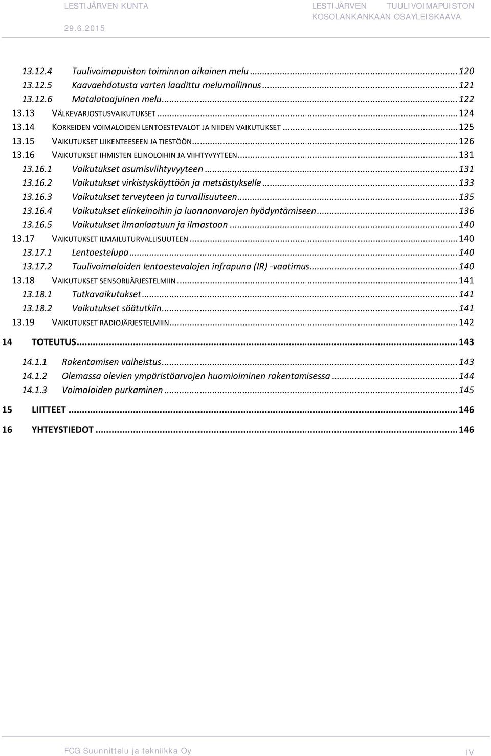 16 VAIKUTUKSET IHMISTEN ELINOLOIHIN JA VIIHTYVYYTEEN... 131 13.16.1 Vaikutukset asumisviihtyvyyteenn... 131 13.16.2 Vaikutukset virkistyskäyttöön jaa metsästykselle... 133 13.16.3 Vaikutukset terveyteen ja turvallisuuteen.