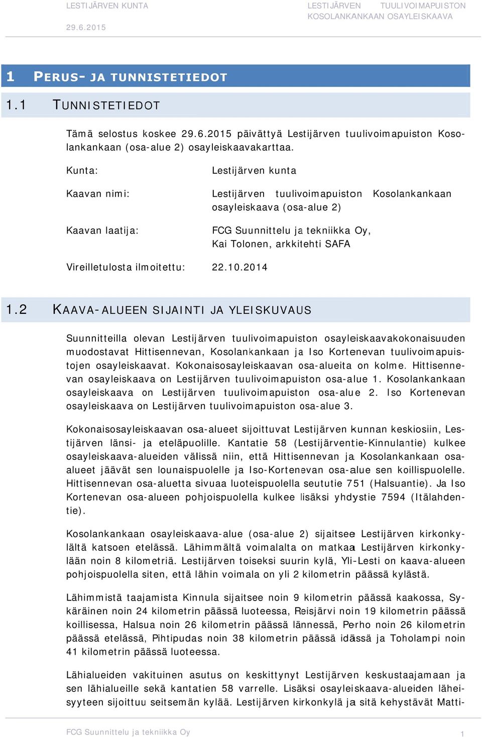Kunta: Kaavan nimi: Lestijärven kunta Lestijärven tuulivoimapuiston osayleiskaava (osa-alue 2) Kosolankankaan Kaavan laatija: Vireilletulosta ilmoitettu: FCG Suunnittelu jaa tekniikka Kai Tolonen,