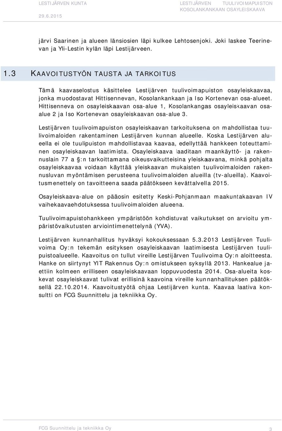 Hittisenneva on osayleiskaavan osa-alue 1, Kosolankangas osayleiskaavan osa- alue 2 ja Iso Kortenevan osayleiskaavan osa-alue 3.