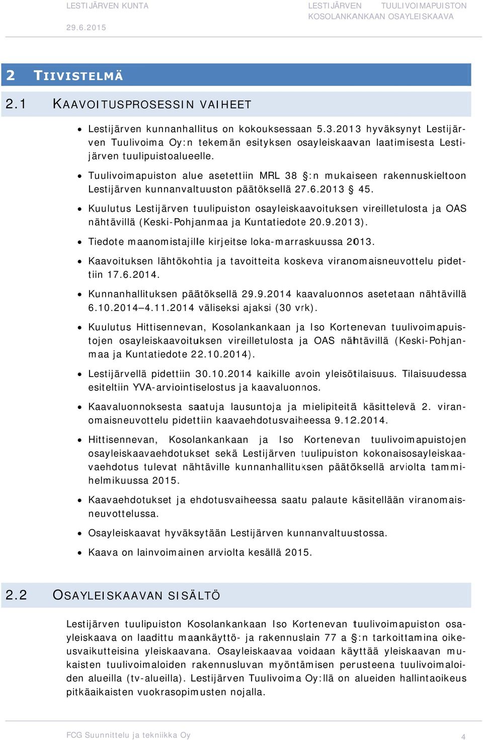 2013 hyväksynyt Lestijär- ven Tuulivoima Oy:n tekemän esityksen osayleiskaavan laatimisesta Lesti- Lestijärven kunnanvaltuuston päätöksellä 27.6.2013 45. järven tuulipuistoalueelle.