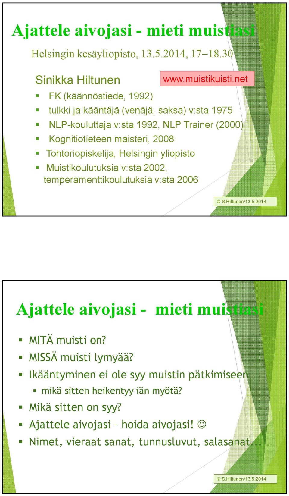 maisteri, 2008 Tohtoriopiskelija, Helsingin yliopisto Muistikoulutuksia v:sta 2002, temperamenttikoulutuksia v:sta 2006 www.muistikuisti.