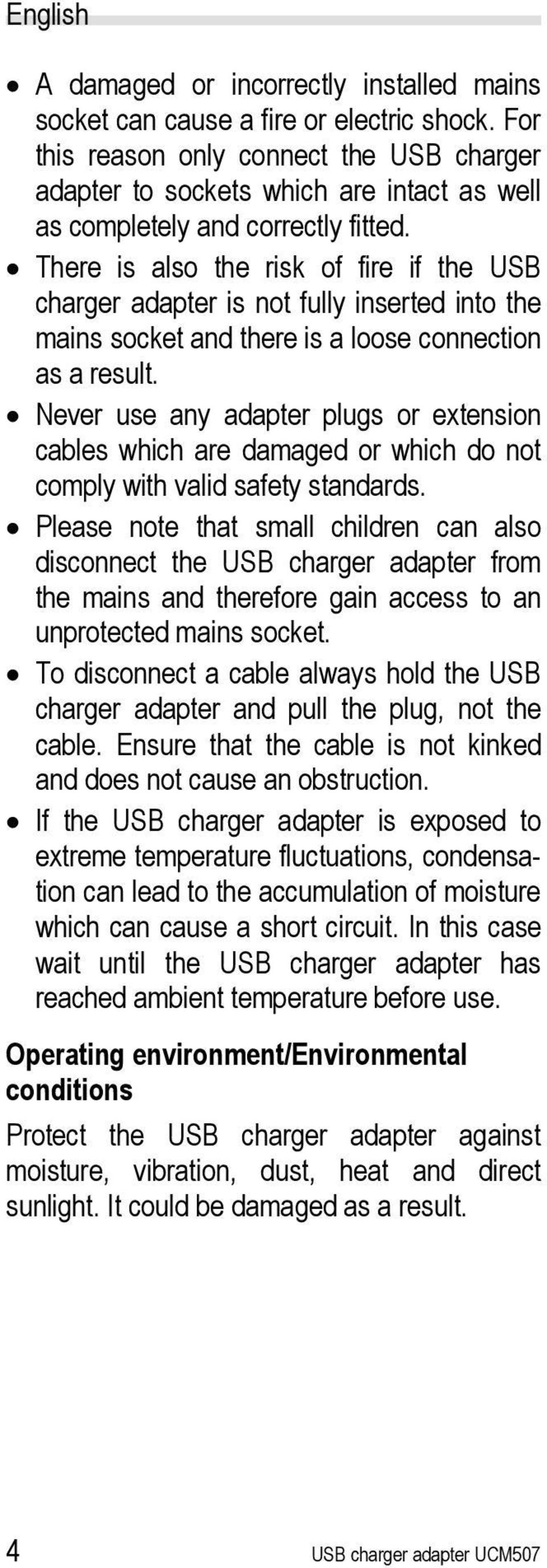 There is also the risk of fire if the USB charger adapter is not fully inserted into the mains socket and there is a loose connection as a result.