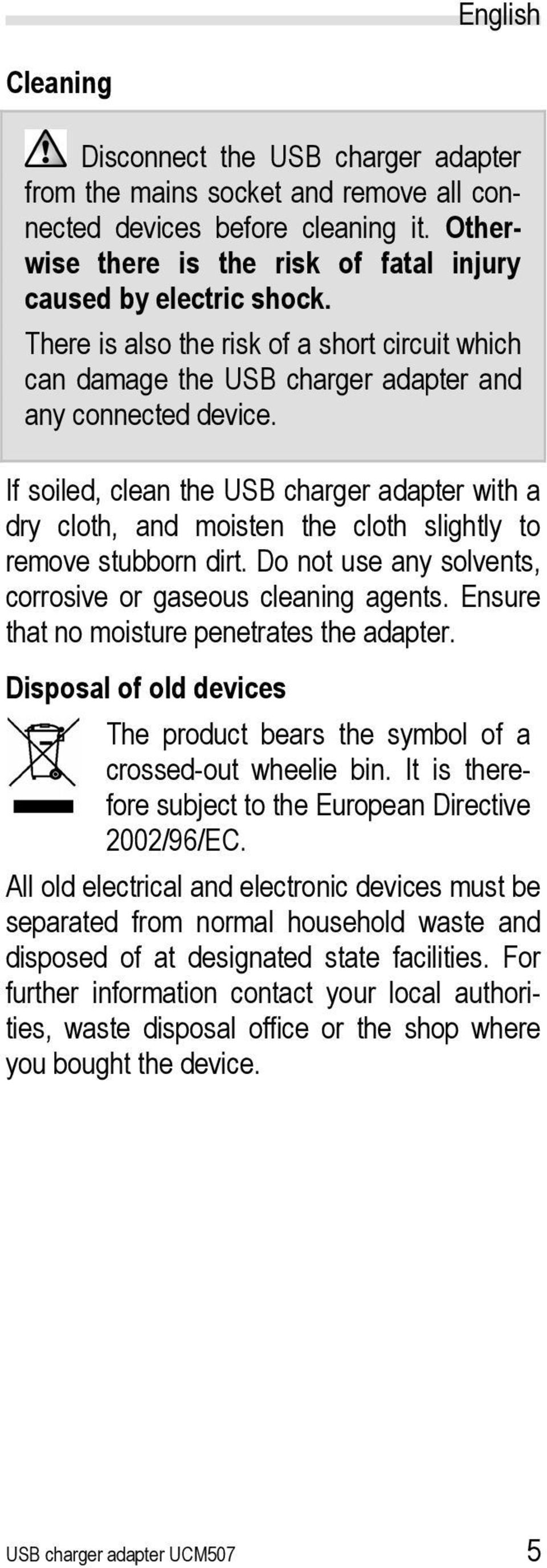 If soiled, clean the USB charger adapter with a dry cloth, and moisten the cloth slightly to remove stubborn dirt. Do not use any solvents, corrosive or gaseous cleaning agents.