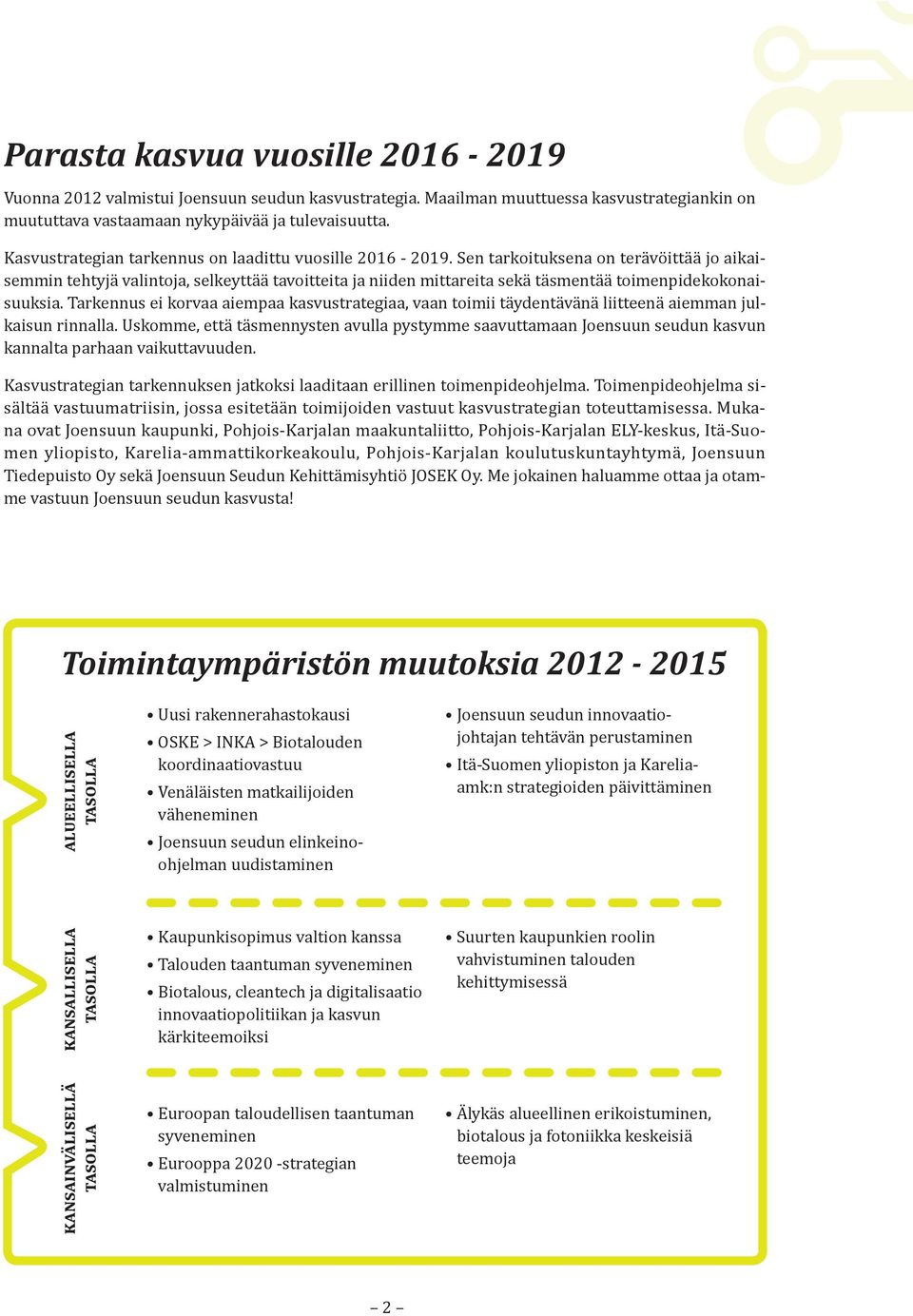 Sen tarkoituksena on terävöittää jo aikaisemmin tehtyjä valintoja, selkeyttää tavoitteita ja niiden mittareita sekä täsmentää toimenpidekokonaisuuksia.