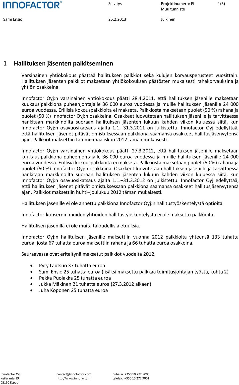 2011, että hallituksen jäsenille maksetaan kuukausipalkkiona puheenjohtajalle 36 000 euroa vuodessa ja muille hallituksen jäsenille 24 000 euroa vuodessa. Erillisiä kokouspalkkioita ei makseta.