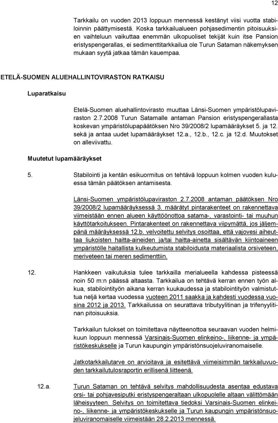 syytä jatkaa tämän kauempaa. ETELÄ-SUOMEN ALUEHALLINTOVIRASTON RATKAISU Luparatkaisu Muutetut lupamääräykset Etelä-Suomen aluehallintovirasto muuttaa Länsi-Suomen ympäristölupaviraston 2.7.