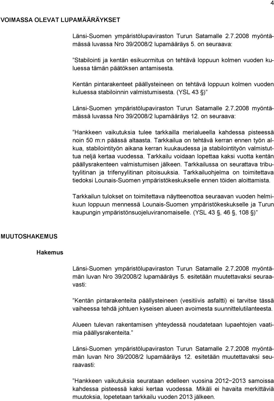 Kentän pintarakenteet päällysteineen on tehtävä loppuun kolmen vuoden kuluessa stabiloinnin valmistumisesta. (YSL 43 ) Länsi-Suomen ympäristölupaviraston Turun Satamalle 2.7.