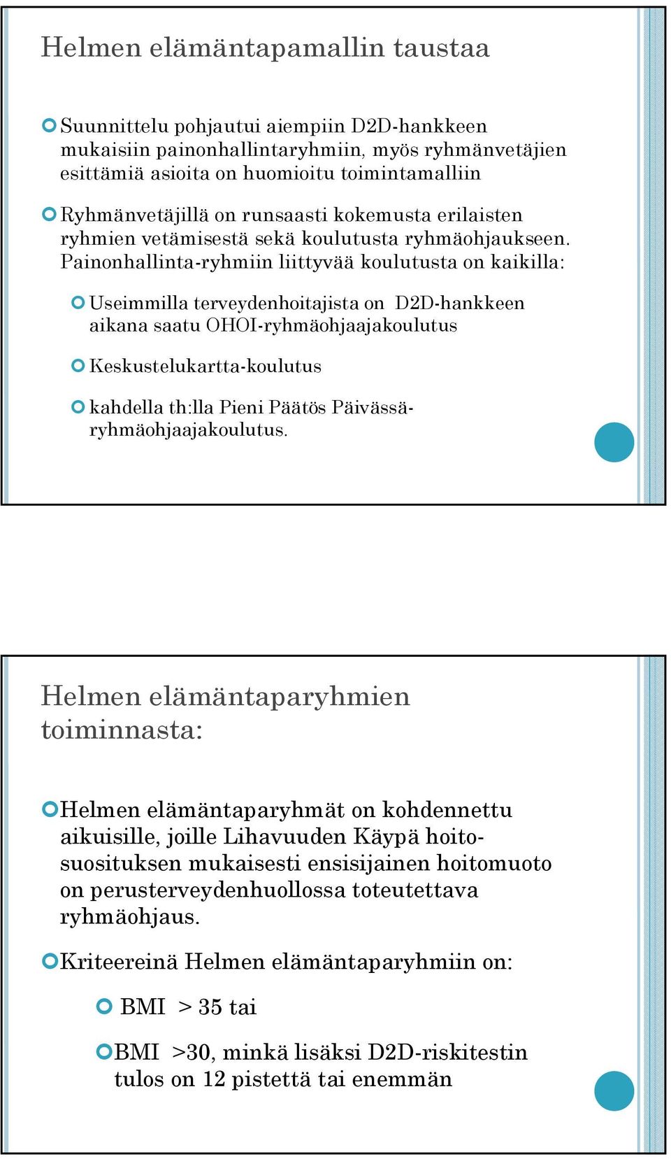 Painonhallinta-ryhmiin liittyvää koulutusta on kaikilla: Useimmilla terveydenhoitajista on D2D-hankkeen aikana saatu OHOI-ryhmäohjaajakoulutus Keskustelukartta-koulutus kahdella th:lla Pieni Päätös