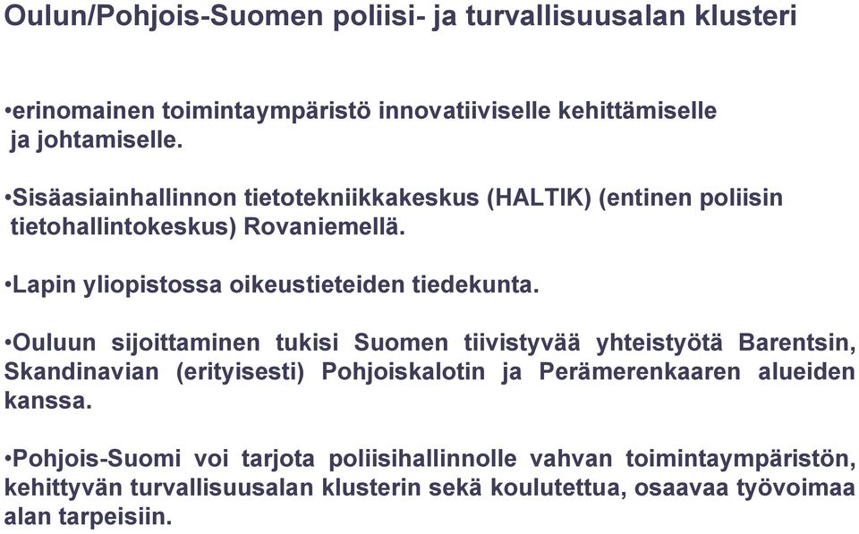 Ouluun sijoittaminen tukisi Suomen tiivistyvää yhteistyötä Barentsin, Skandinavian (erityisesti) Pohjoiskalotin ja Perämerenkaaren alueiden kanssa.
