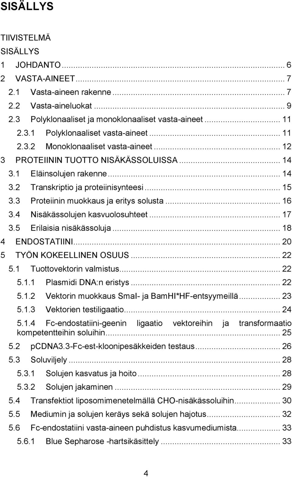 3 Proteiinin muokkaus ja eritys solusta... 16 3.4 Nisäkässolujen kasvuolosuhteet... 17 3.5 Erilaisia nisäkässoluja... 18 4 ENDOSTATIINI... 20 5 TYÖN KOKEELLINEN OSUUS... 22 5.