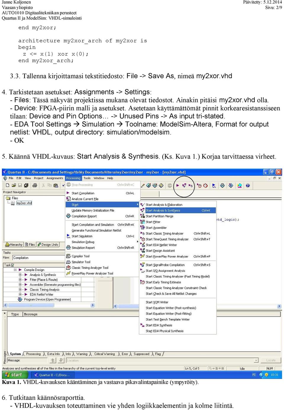 Asetetaan käyttämättömät pinnit korkearesistanssiseen tilaan: Device and Pin Options -> Unused Pins -> As input tri-stated.