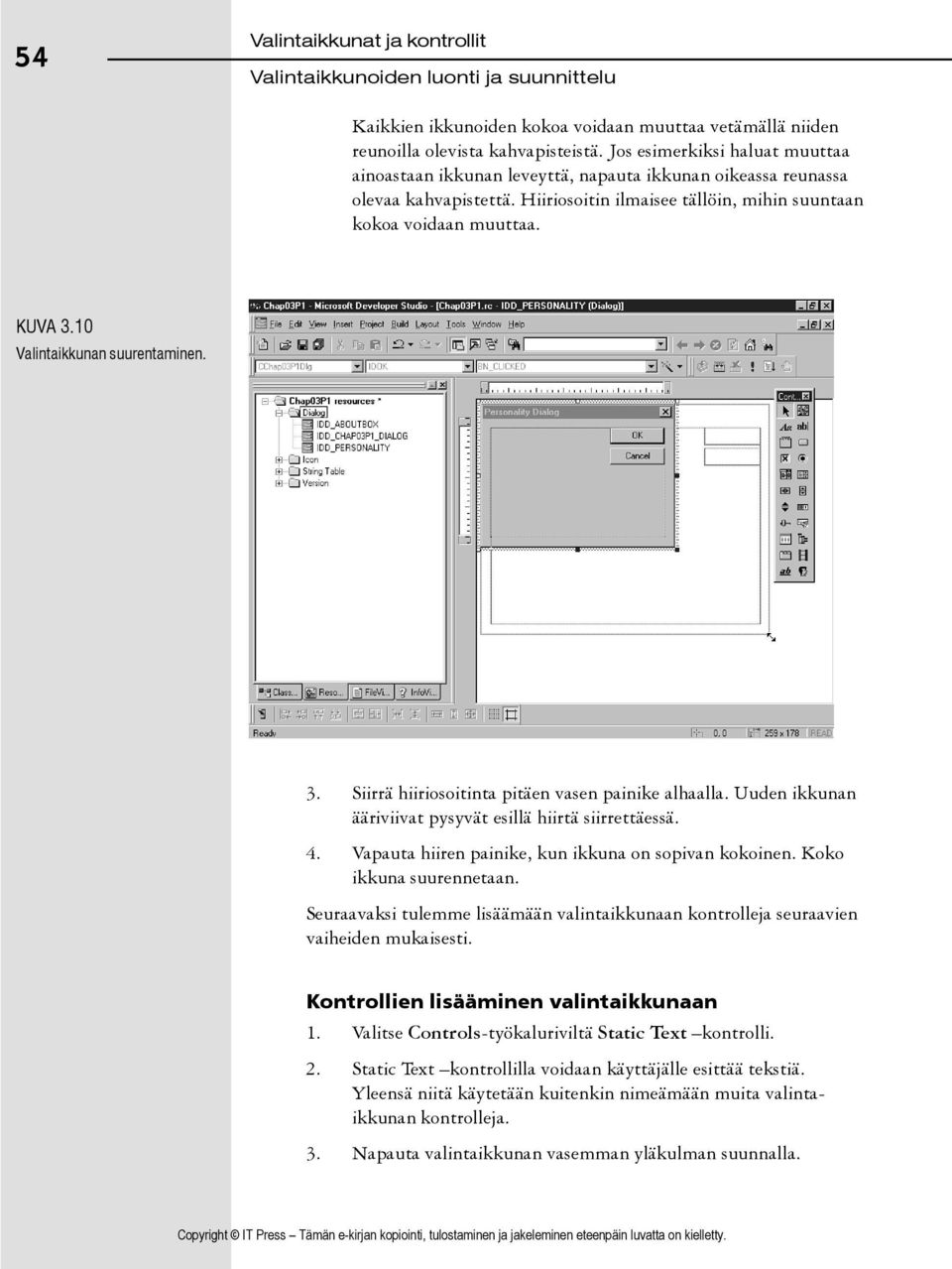 10 Valintaikkunan suurentaminen. 3. Siirrä hiiriosoitinta pitäen vasen painike alhaalla. Uuden ikkunan ääriviivat pysyvät esillä hiirtä siirrettäessä. 4.