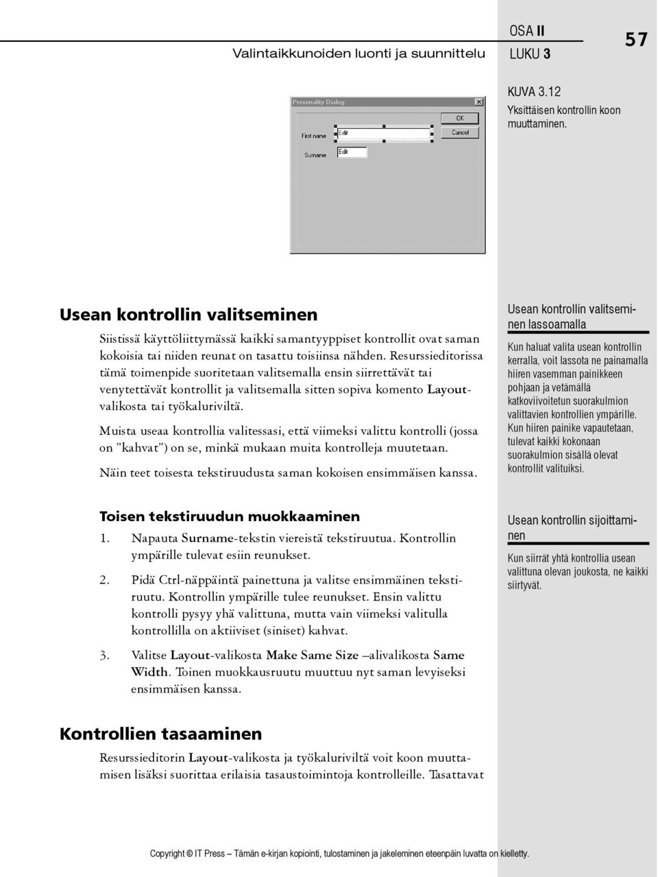 Resurssieditorissa tämä toimenpide suoritetaan valitsemalla ensin siirrettävät tai venytettävät kontrollit ja valitsemalla sitten sopiva komento Layoutvalikosta tai työkaluriviltä.