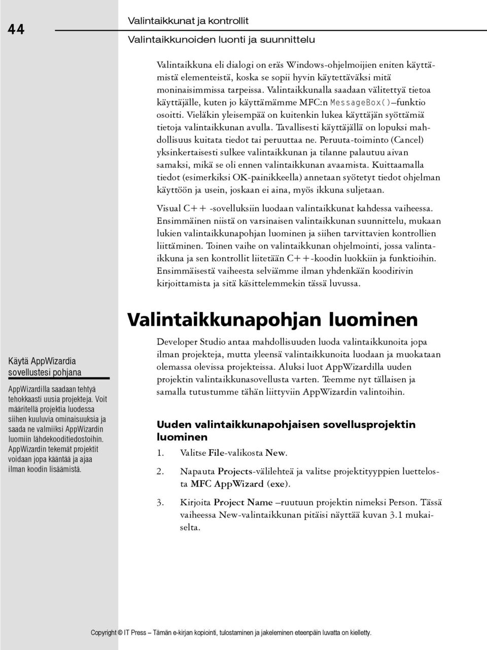 Vieläkin yleisempää on kuitenkin lukea käyttäjän syöttämiä tietoja valintaikkunan avulla. Tavallisesti käyttäjällä on lopuksi mahdollisuus kuitata tiedot tai peruuttaa ne.