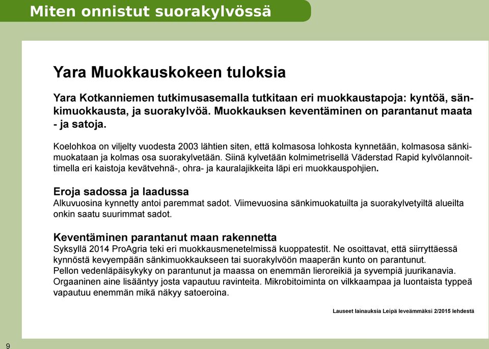 Siinä kylvetään kolmimetrisellä Väderstad Rapid kylvölannoittimella eri kaistoja kevätvehnä-, ohra- ja kauralajikkeita läpi eri muokkauspohjien.