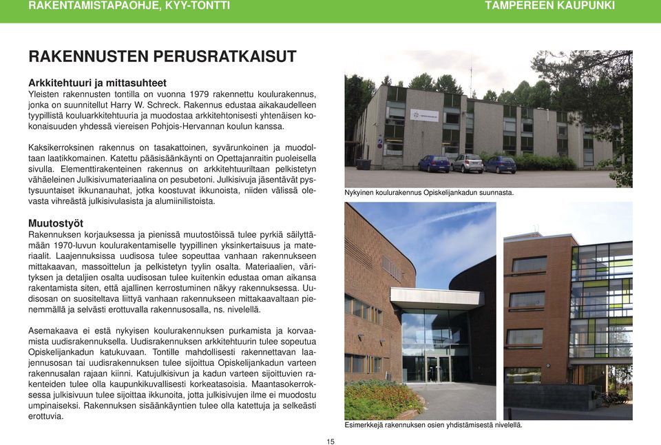 Kaksikerroksinen rakennus on tasakattoinen, syvärunkoinen ja muodoltaan laatikkomainen. Katettu pääsisäänkäynti on Opettajanraitin puoleisella sivulla.