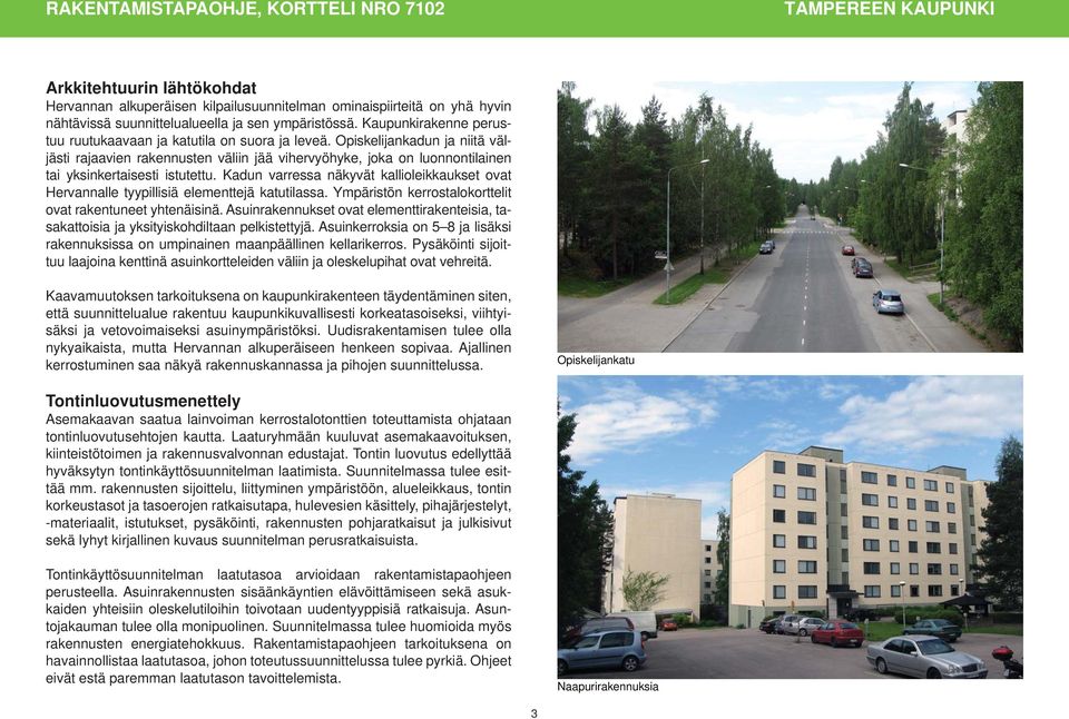 Opiskelijankadun ja niitä väljästi rajaavien rakennusten väliin jää vihervyöhyke, joka on luonnontilainen tai yksinkertaisesti istutettu.
