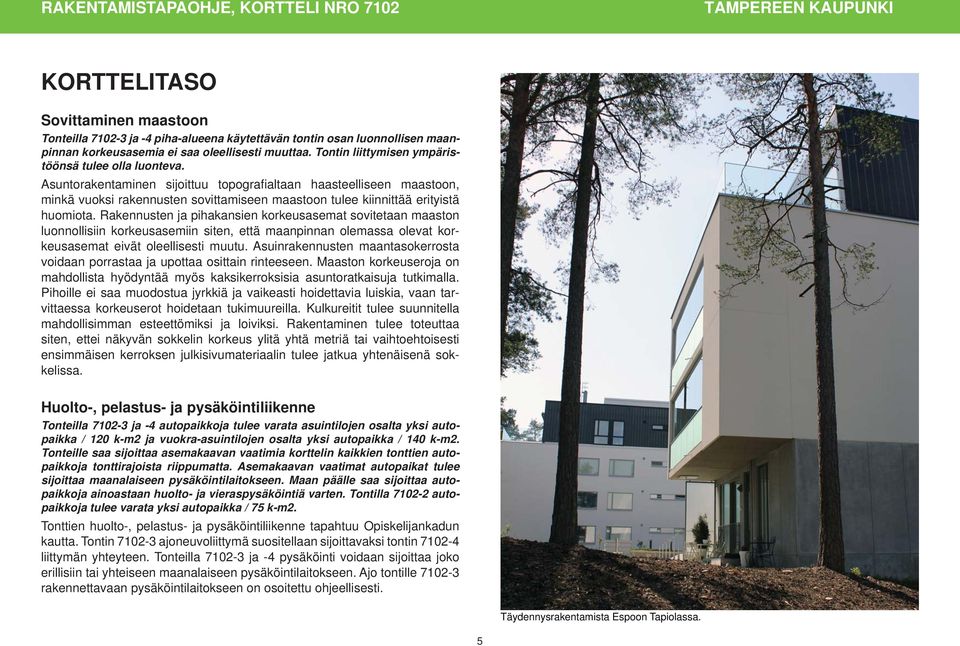 Asuntorakentaminen sijoittuu topografi altaan haasteelliseen maastoon, minkä vuoksi rakennusten sovittamiseen maastoon tulee kiinnittää erityistä huomiota.