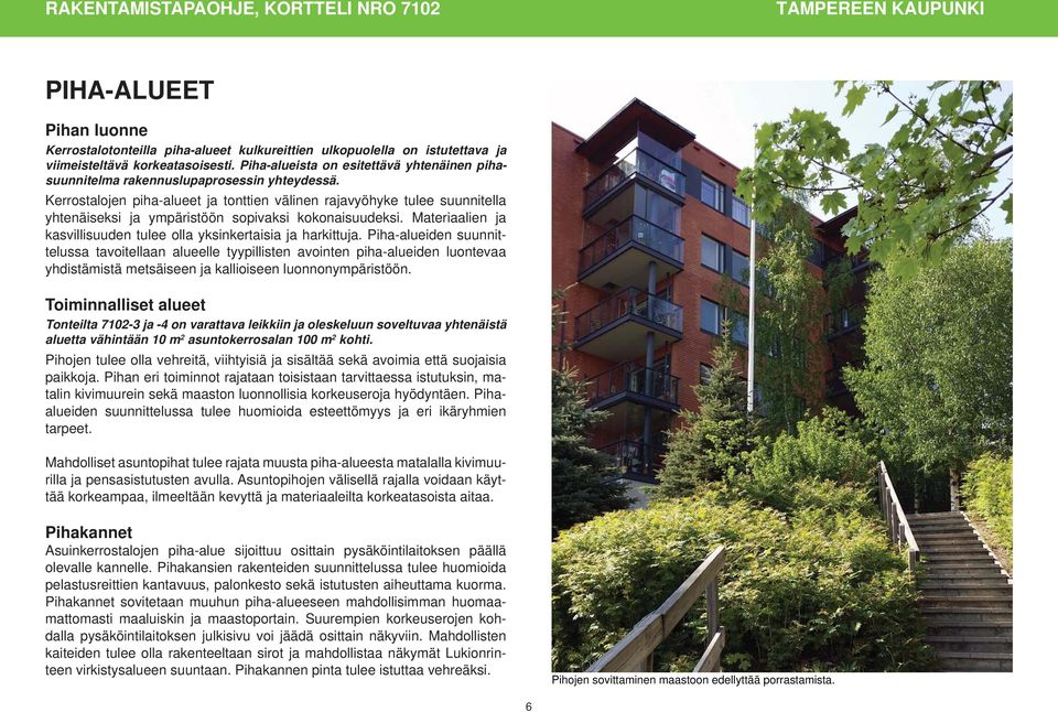 Kerrostalojen piha-alueet ja tonttien välinen rajavyöhyke tulee suunnitella yhtenäiseksi ja ympäristöön sopivaksi kokonaisuudeksi.