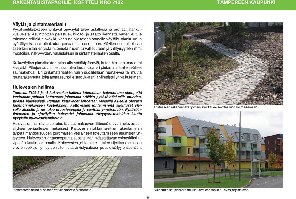 noudattaen. Väylien suunnittelussa tulee kiinnittää erityistä huomiota niiden turvallisuuteen ja viihtyisyyteen mm. muotoilun, näkyvyyden, valaistuksen ja pintamateriaalien osalta.
