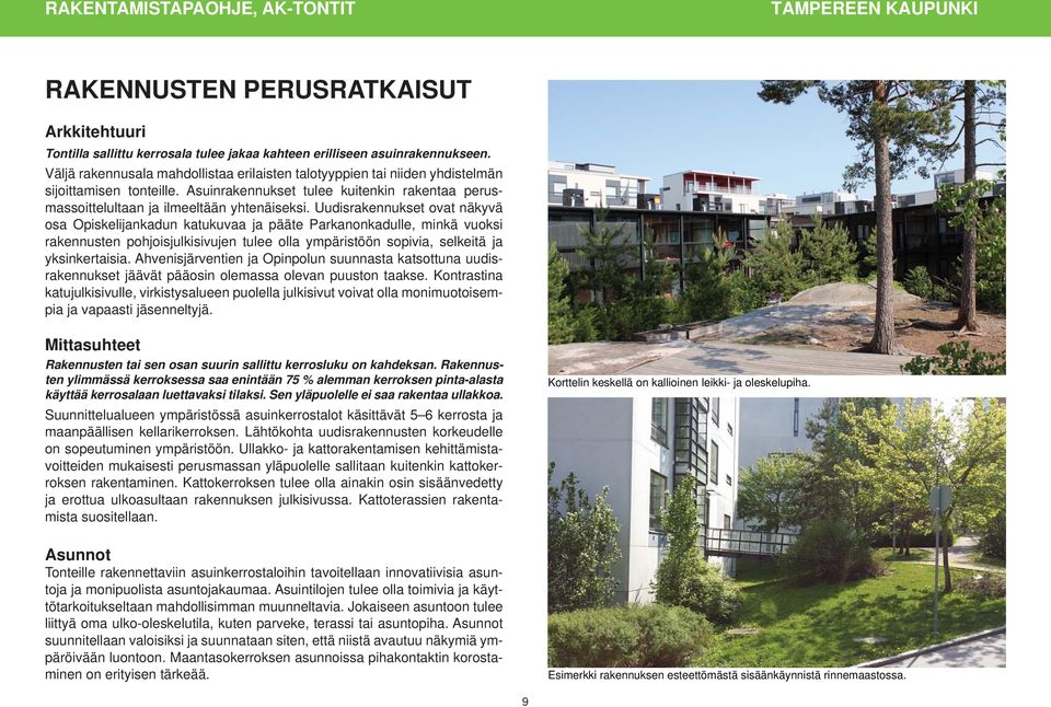 Uudisrakennukset ovat näkyvä osa Opiskelijankadun katukuvaa ja pääte Parkanonkadulle, minkä vuoksi rakennusten pohjoisjulkisivujen tulee olla ympäristöön sopivia, selkeitä ja yksinkertaisia.