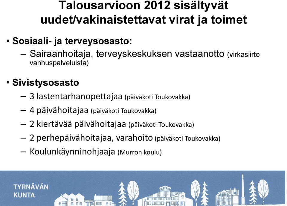 lastentarhanopettajaa (päiväkoti Toukovakka) 4 päivähoitajaa (päiväkoti Toukovakka) 2 kiertävää