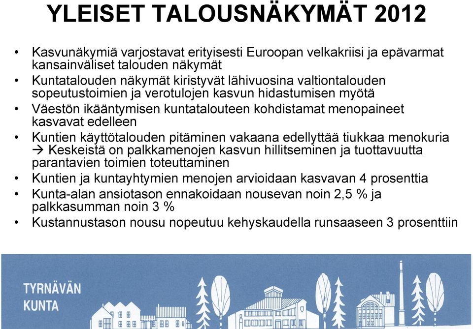 pitäminen vakaana edellyttää tiukkaa menokuria Keskeistä on palkkamenojen kasvun hillitseminen ja tuottavuutta parantavien toimien toteuttaminen Kuntien ja kuntayhtymien