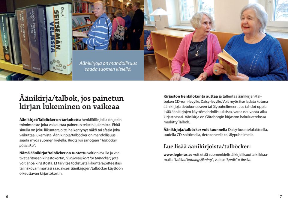 Ehkä sinulla on joku liikuntarajoite, heikentynyt näkö tai afasia joka vaikuttaa lukemista. Äänikirjoja/talböcker on mahdollisuus saada myös suomen kielellä. Ruotsiksi sanotaan Talböcker på finska.