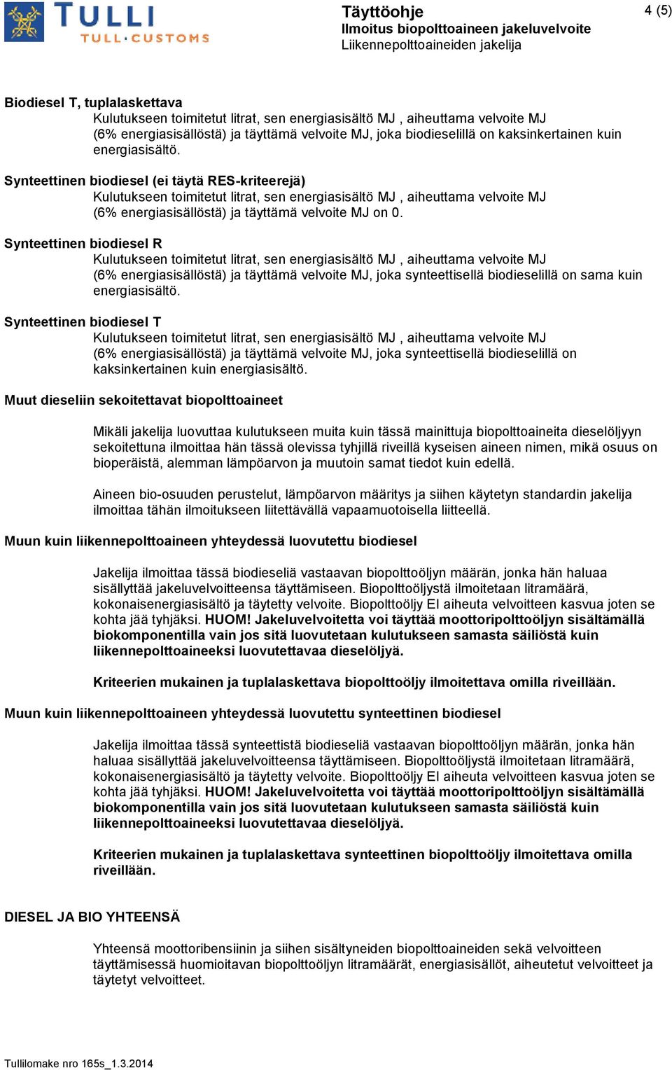 Synteettinen biodiesel T (6% energiasisällöstä) ja täyttämä velvoite MJ, joka synteettisellä biodieselillä on Muut dieseliin sekoitettavat biopolttoaineet Mikäli jakelija luovuttaa kulutukseen muita