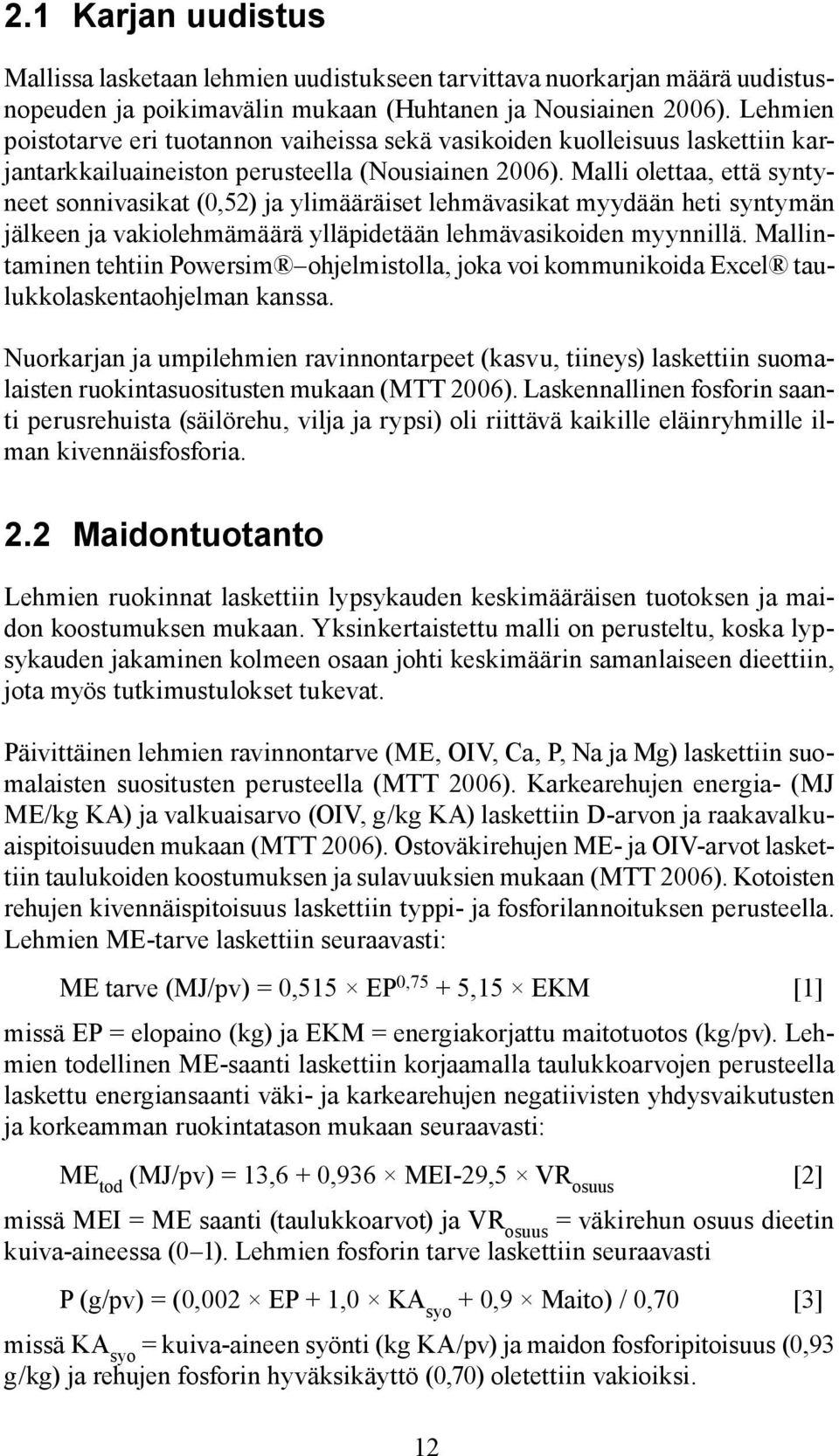 Malli olettaa, että syntyneet sonnivasikat (0,52) ja ylimääräiset lehmävasikat myydään heti syntymän jälkeen ja vakiolehmämäärä ylläpidetään lehmävasikoiden myynnillä.