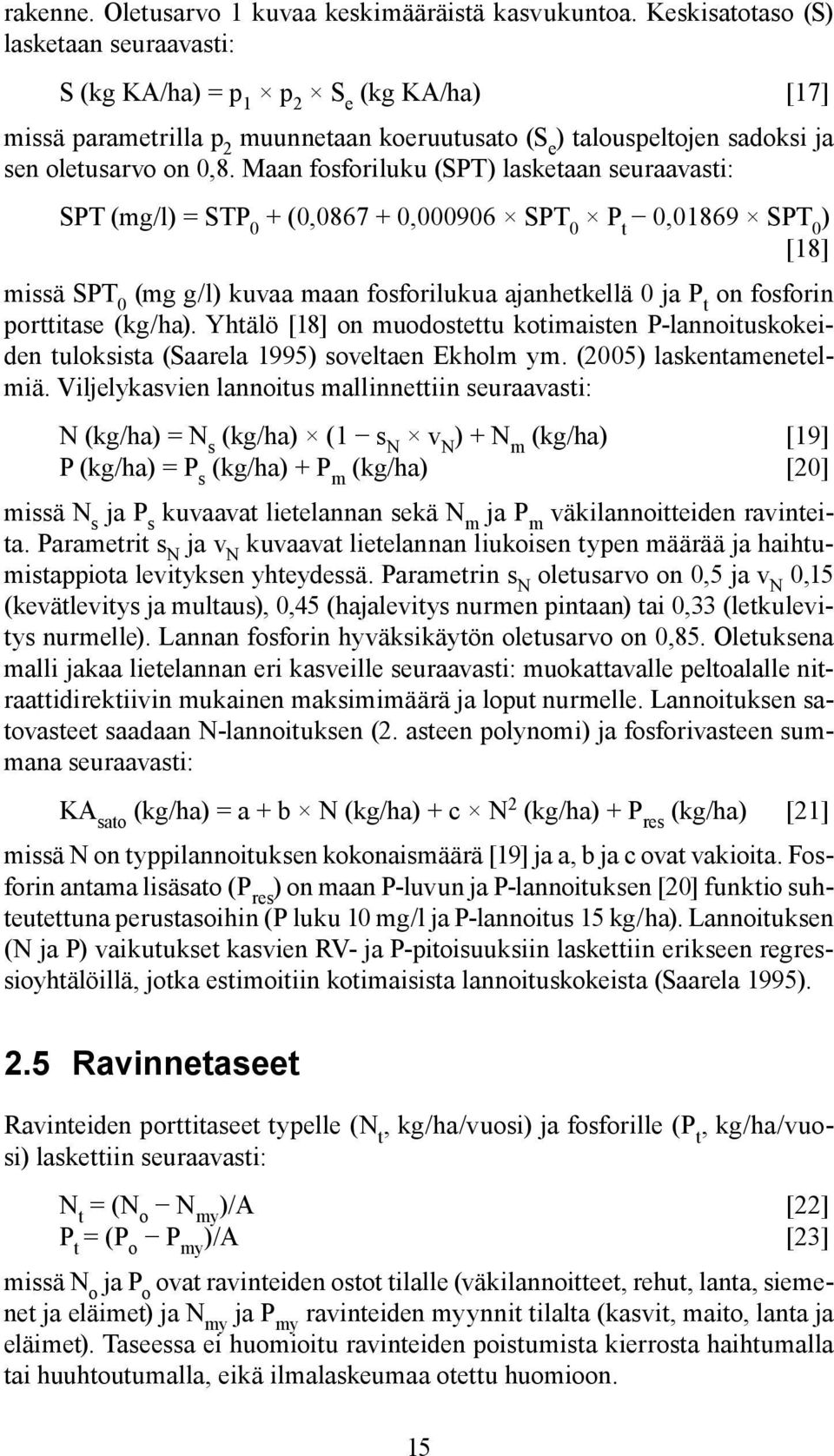 Maan fosforiluku (SPT) lasketaan seuraavasti: SPT (mg/l) = STP 0 + (0,0867 + 0,000906 SPT 0 P t 0,01869 SPT 0 ) [18] missä SPT 0 (mg g/l) kuvaa maan fosforilukua ajanhetkellä 0 ja P t on fosforin