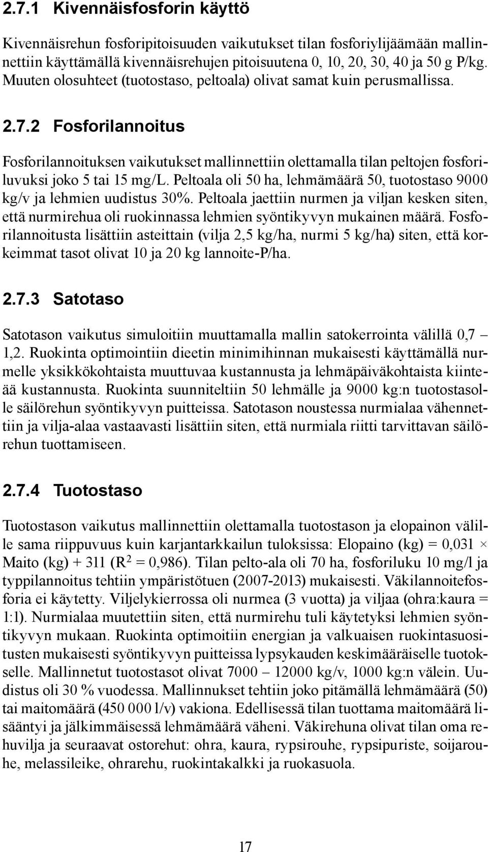 2 Fosforilannoitus Fosforilannoituksen vaikutukset mallinnettiin olettamalla tilan peltojen fosforiluvuksi joko 5 tai 15 mg/l.