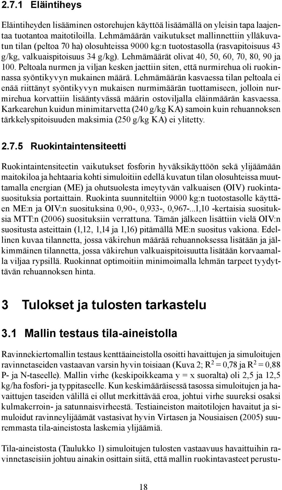 Lehmämäärät olivat 40, 50, 60, 70, 80, 90 ja 100. Peltoala nurmen ja viljan kesken jaettiin siten, että nurmirehua oli ruokinnassa syöntikyvyn mukainen määrä.
