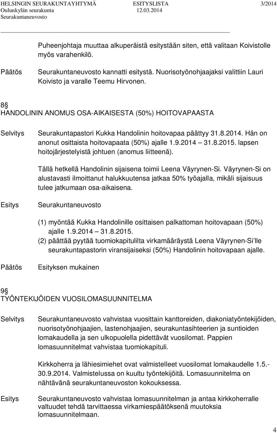 lapsen hoitojärjestelyistä johtuen (anomus liitteenä). Tällä hetkellä Handolinin sijaisena toimii Leena Väyrynen-Si.