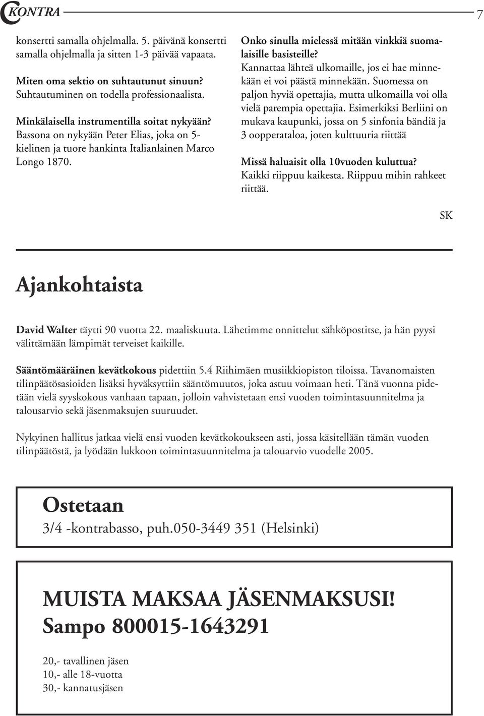 Onko sinulla mielessä mitään vinkkiä suomalaisille basisteille? Kannattaa lähteä ulkomaille, jos ei hae minnekään ei voi päästä minnekään.