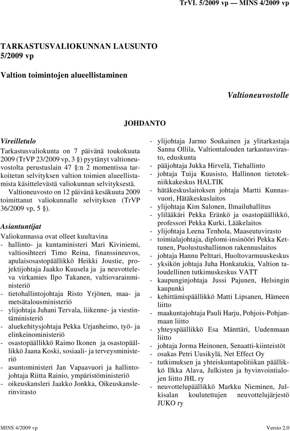 Valtioneuvosto on 12 päivänä kesäkuuta 2009 toimittanut valiokunnalle selvityksen (TrVP 36/2009 vp, 5 ).